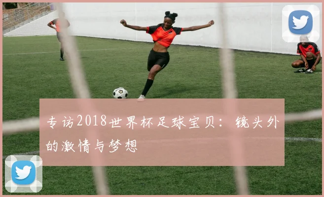 专访2018世界杯足球宝贝：镜头外的激情与梦想