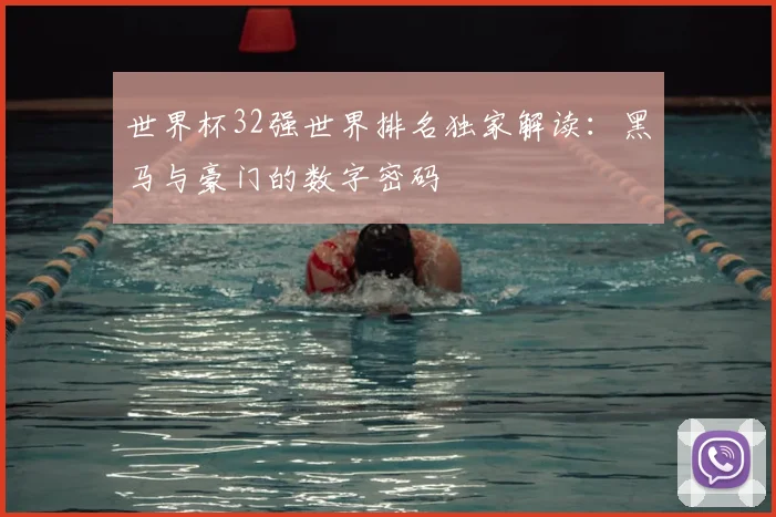世界杯32强世界排名独家解读：黑马与豪门的数字密码